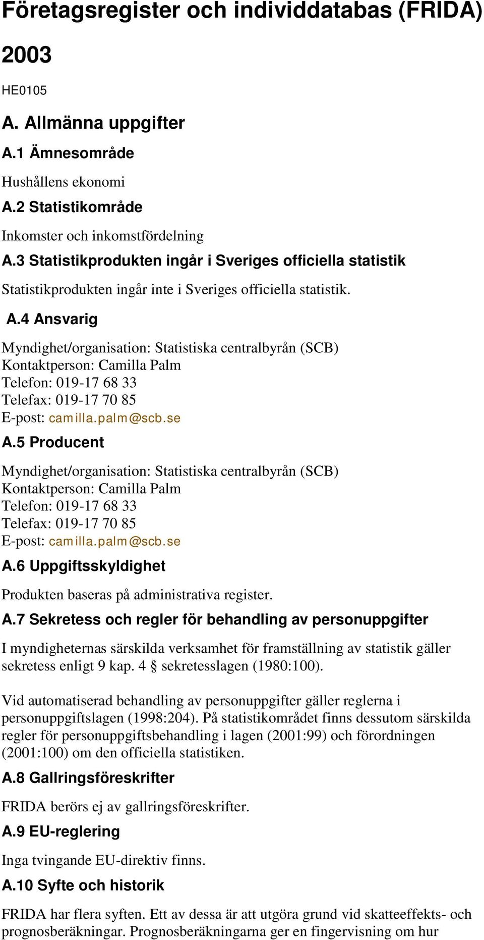 4 Ansvarig Myndighet/organisation: Statistiska centralbyrån (SCB) Kontaktperson: Camilla Palm Telefon: 019-17 68 33 Telefax: 019-17 70 85 E-post: camilla.palm@scb.se A.