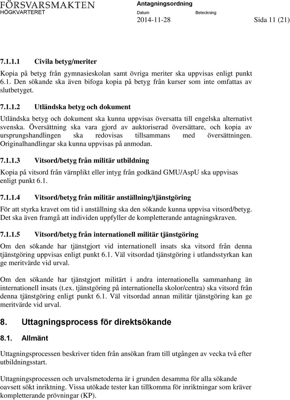 Översättning ska vara gjord av auktoriserad översättare, och kopia av ursprungshandlingen ska redovisas tillsammans med översättningen. Originalhandlingar ska kunna uppvisas på anmodan. 7.1.