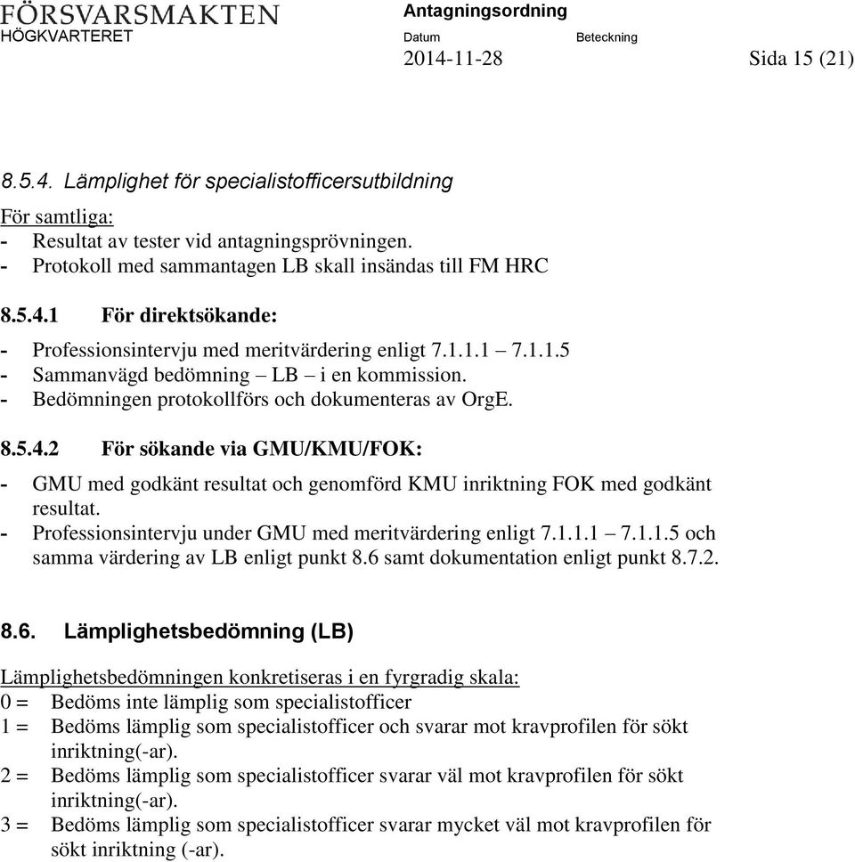 2 För sökande via GMU/KMU/FOK: - GMU med godkänt resultat och genomförd KMU inriktning FOK med godkänt resultat. - Professionsintervju under GMU med meritvärdering enligt 7.1.