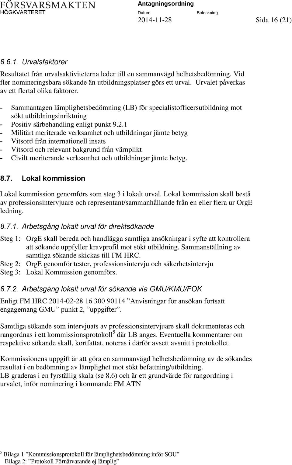 1 - Militärt meriterade verksamhet och utbildningar jämte betyg - Vitsord från internationell insats - Vitsord och relevant bakgrund från värnplikt - Civilt meriterande verksamhet och utbildningar