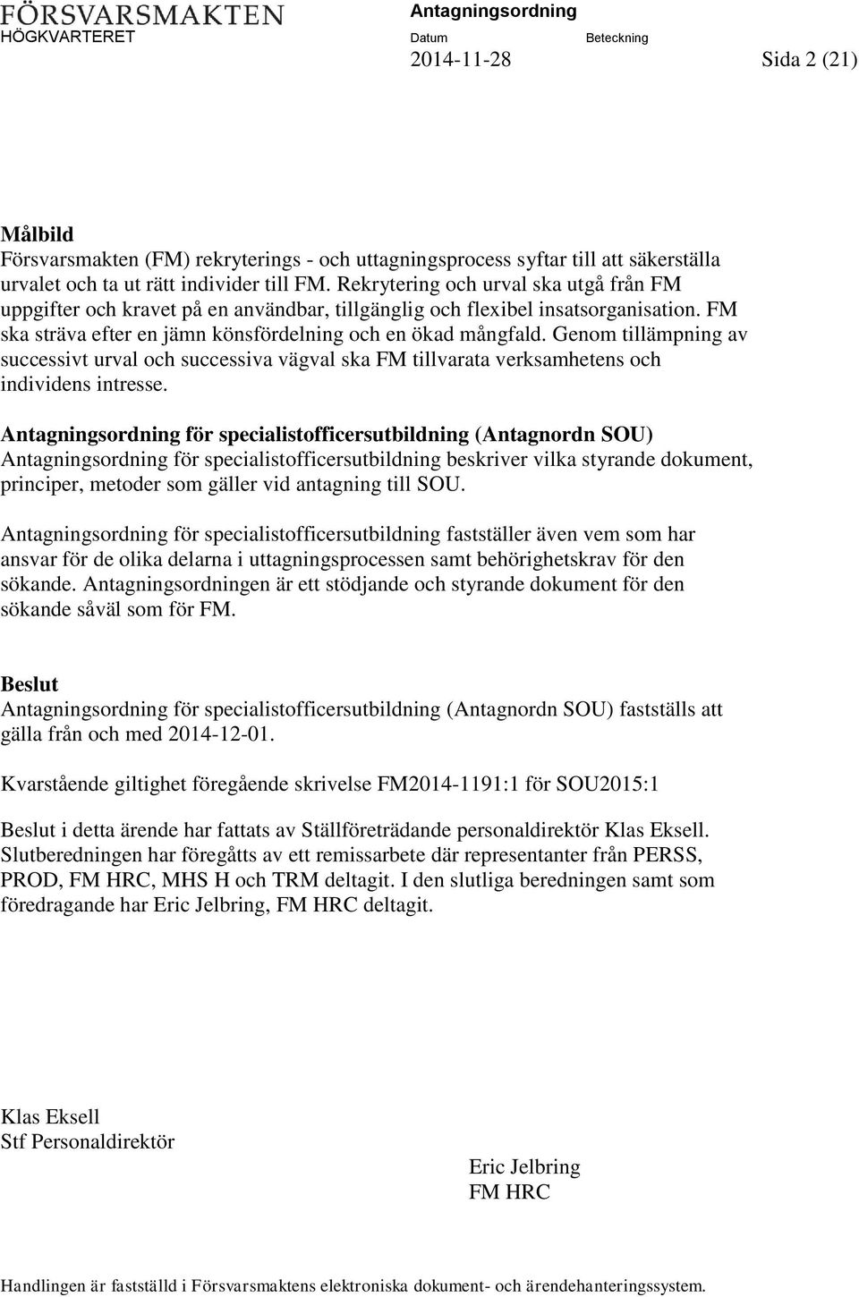 Genom tillämpning av successivt urval och successiva vägval ska FM tillvarata verksamhetens och individens intresse.