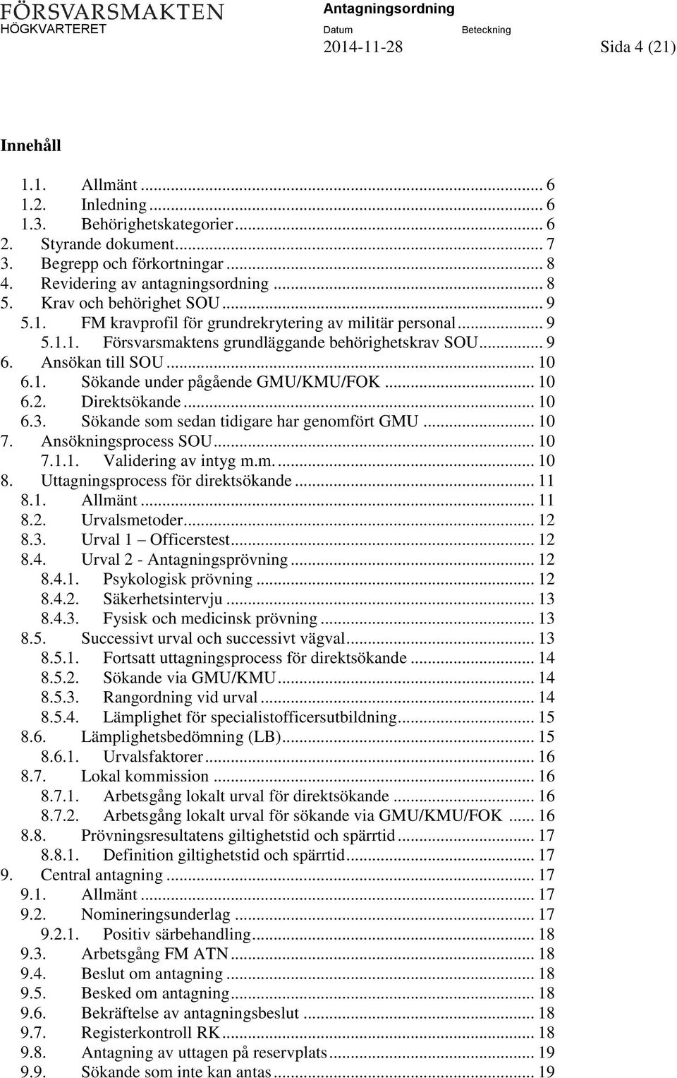 .. 10 6.2. Direktsökande... 10 6.3. Sökande som sedan tidigare har genomfört GMU... 10 7. Ansökningsprocess SOU... 10 7.1.1. Validering av intyg m.m.... 10 8. Uttagningsprocess för direktsökande.