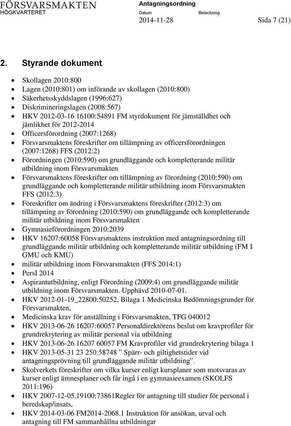 för jämställdhet och jämlikhet för 2012-2014 Officersförordning (2007:1268) Försvarsmaktens föreskrifter om tillämpning av officersförordningen (2007:1268) FFS (2012:2) Förordningen (2010:590) om