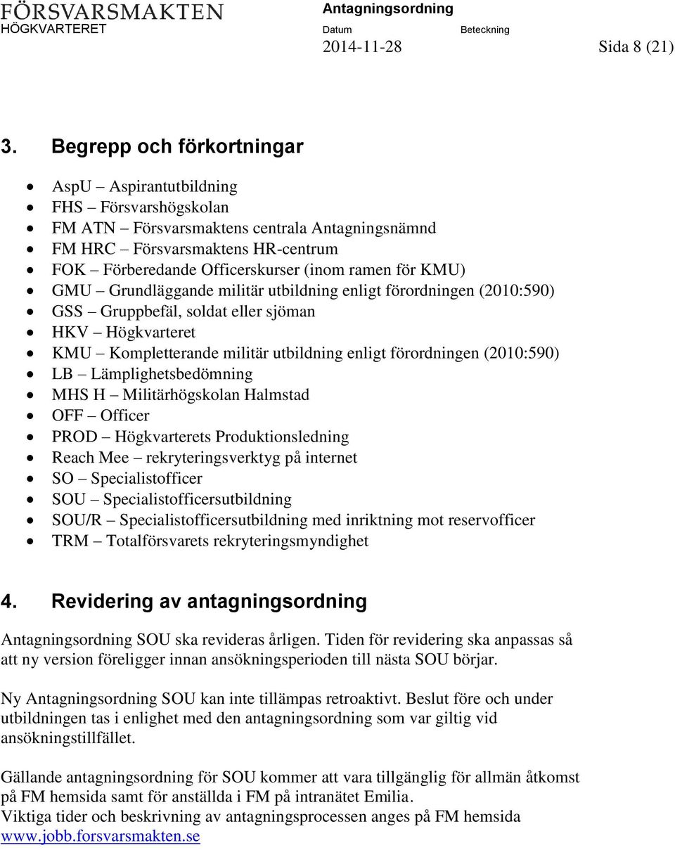 för KMU) GMU Grundläggande militär utbildning enligt förordningen (2010:590) GSS Gruppbefäl, soldat eller sjöman HKV Högkvarteret KMU Kompletterande militär utbildning enligt förordningen (2010:590)