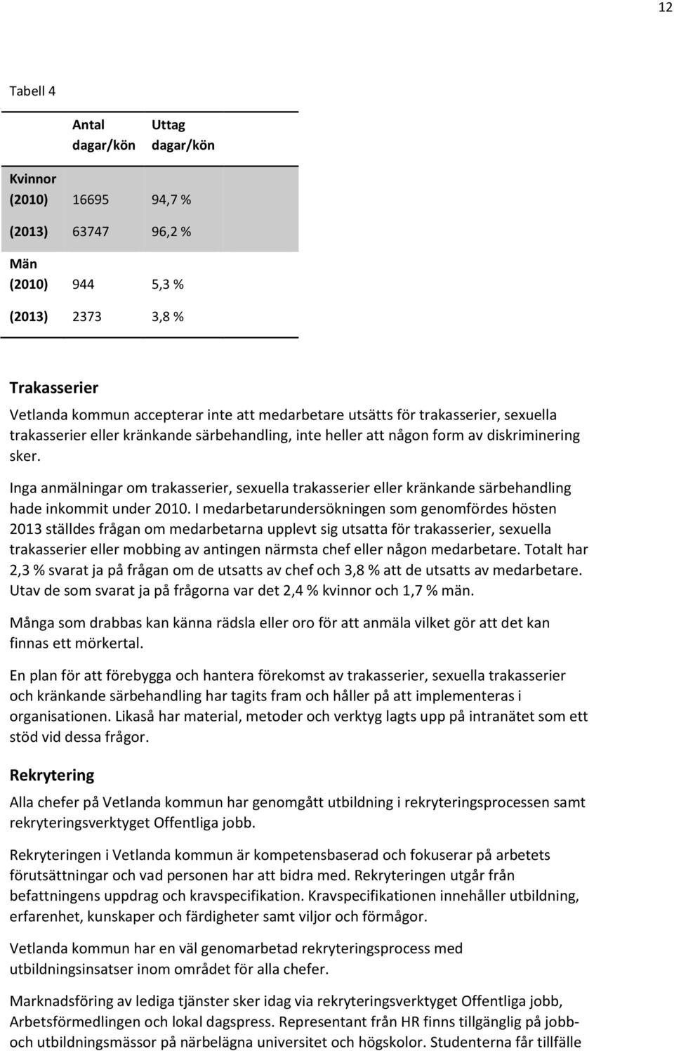 Inga anmälningar om trakasserier, sexuella trakasserier eller kränkande särbehandling hade inkommit under 2010.