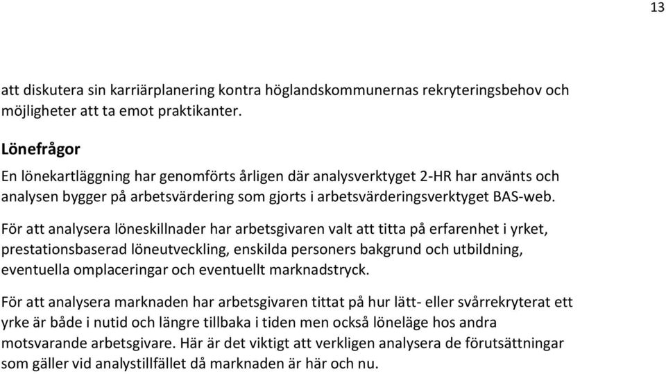 För att analysera löneskillnader har arbetsgivaren valt att titta på erfarenhet i yrket, prestationsbaserad löneutveckling, enskilda personers bakgrund och utbildning, eventuella omplaceringar och