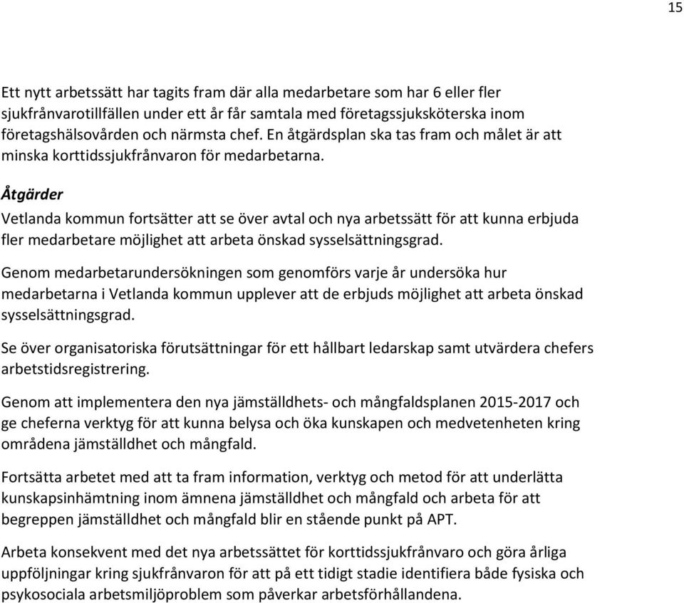 Åtgärder Vetlanda kommun fortsätter att se över avtal och nya arbetssätt för att kunna erbjuda fler medarbetare möjlighet att arbeta önskad sysselsättningsgrad.