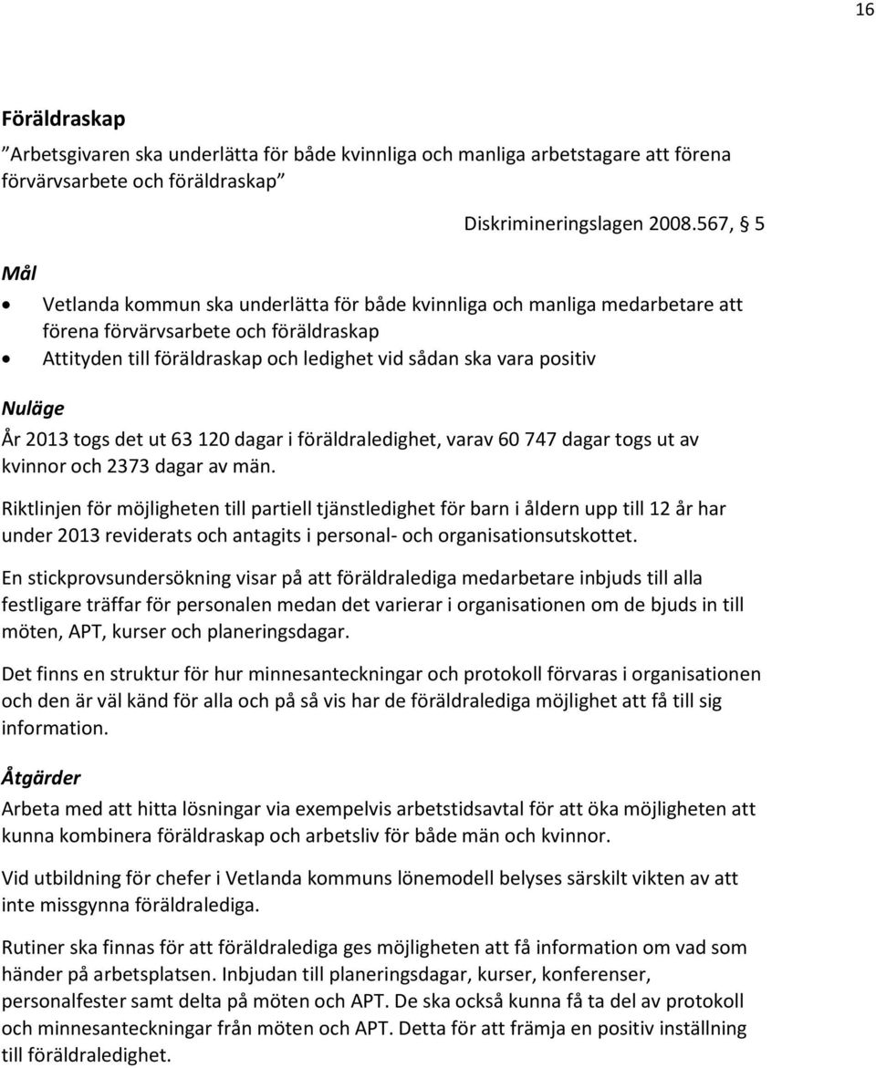 togs det ut 63 120 dagar i föräldraledighet, varav 60 747 dagar togs ut av kvinnor och 2373 dagar av män.