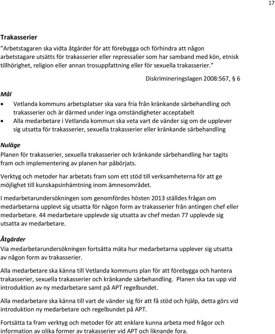 Mål Nuläge Diskrimineringslagen 2008:567, 6 Vetlanda kommuns arbetsplatser ska vara fria från kränkande särbehandling och trakasserier och är därmed under inga omständigheter acceptabelt Alla