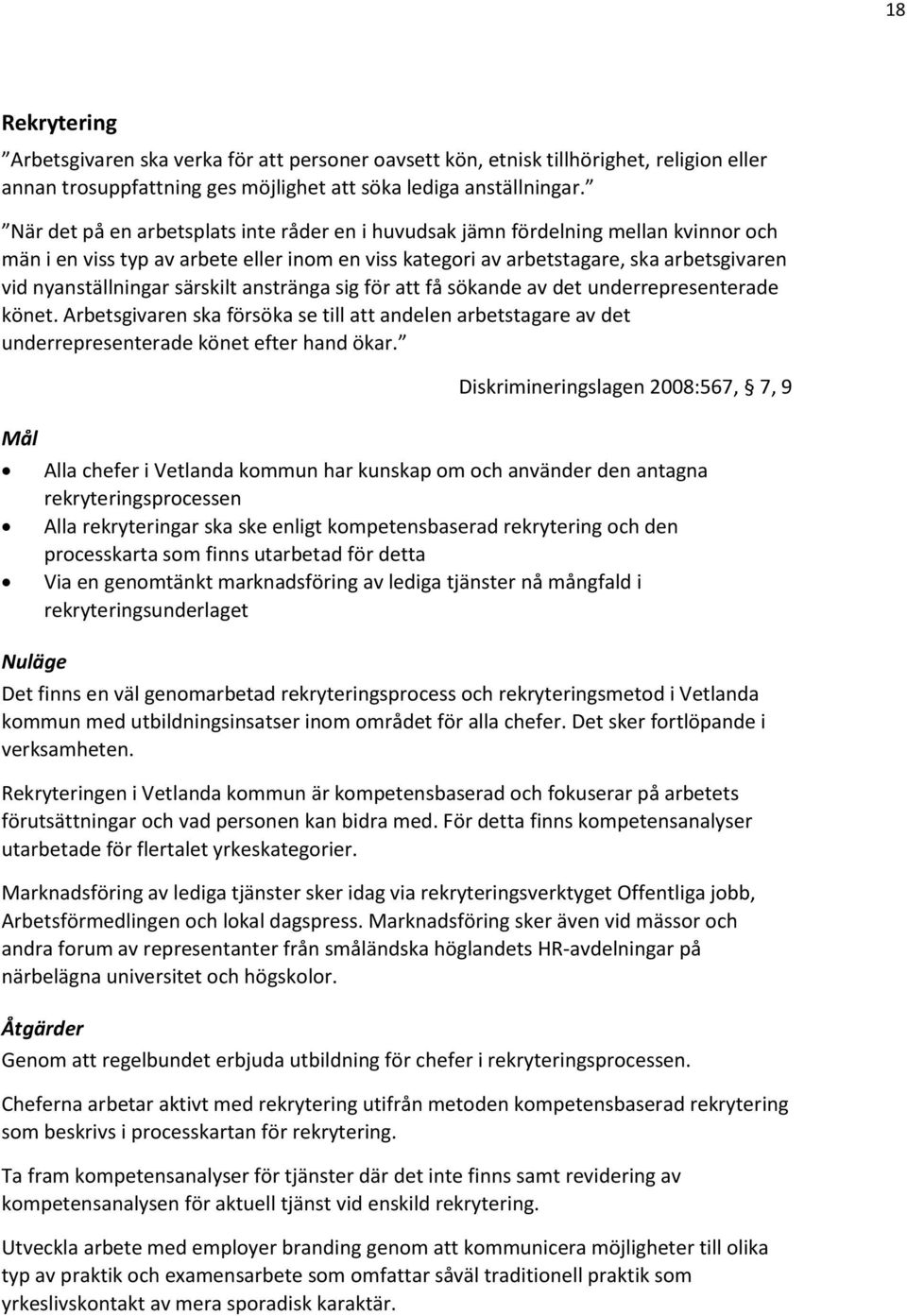 särskilt anstränga sig för att få sökande av det underrepresenterade könet. Arbetsgivaren ska försöka se till att andelen arbetstagare av det underrepresenterade könet efter hand ökar.