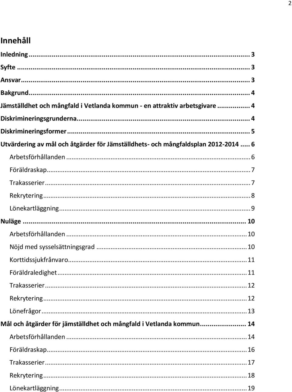 .. 7 Rekrytering... 8 Lönekartläggning... 9 Nuläge... 10 Arbetsförhållanden... 10 Nöjd med sysselsättningsgrad... 10 Korttidssjukfrånvaro... 11 Föräldraledighet... 11 Trakasserier.