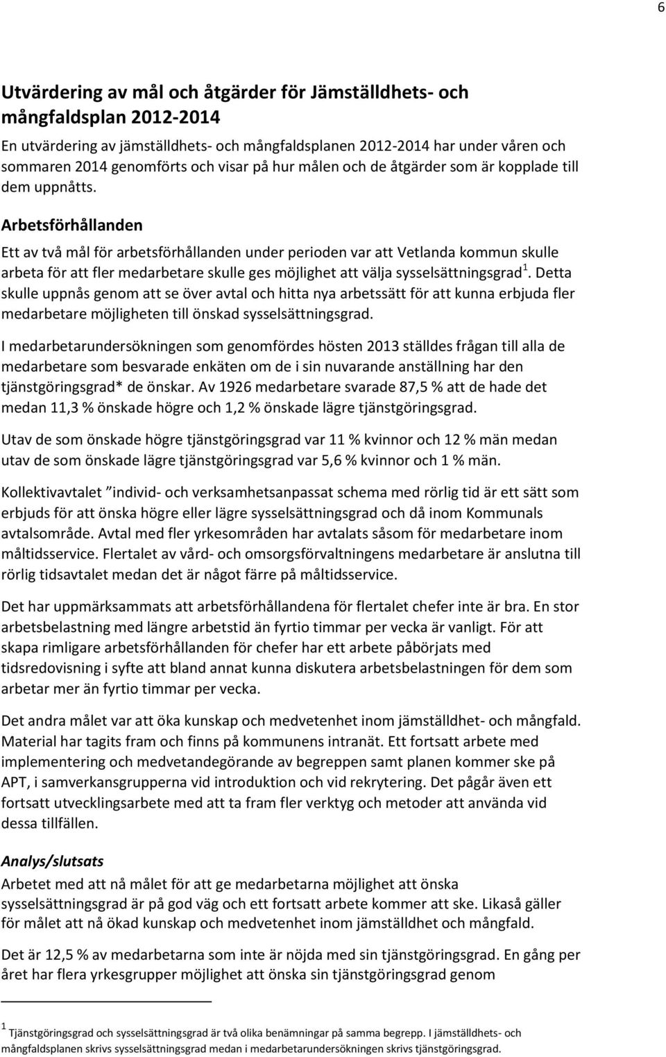 Arbetsförhållanden Ett av två mål för arbetsförhållanden under perioden var att Vetlanda kommun skulle arbeta för att fler medarbetare skulle ges möjlighet att välja sysselsättningsgrad 1.