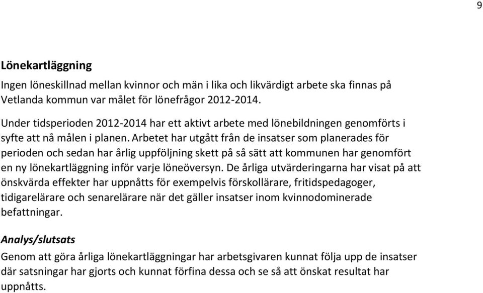 Arbetet har utgått från de insatser som planerades för perioden och sedan har årlig uppföljning skett på så sätt att kommunen har genomfört en ny lönekartläggning inför varje löneöversyn.