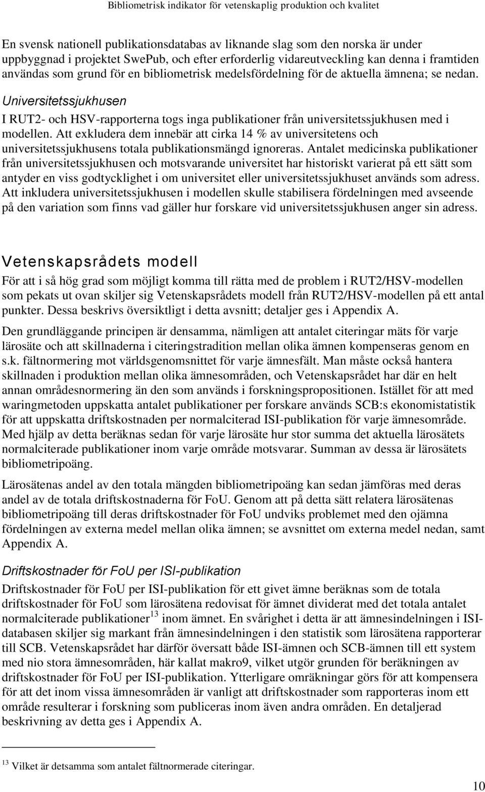 Universitetssjukhusen I RUT2- och HSV-rapporterna togs inga publikationer från universitetssjukhusen med i modellen.