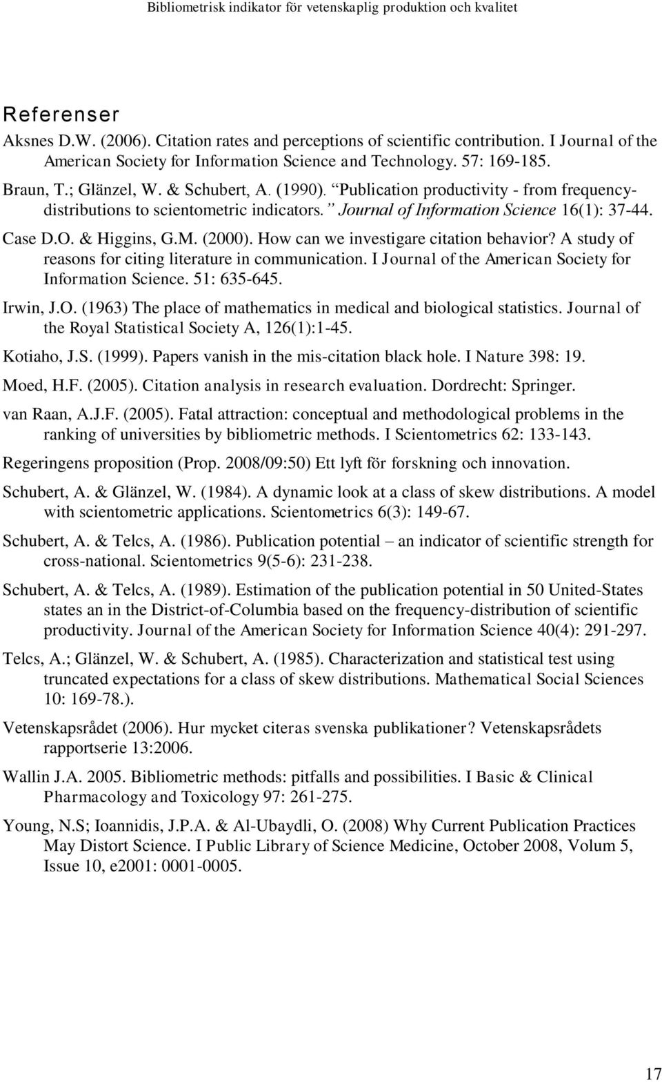 Publication productivity - from frequencydistributions to scientometric indicators. Journal of Information Science 16(1): 37-44. Case D.O. & Higgins, G.M. (2000).