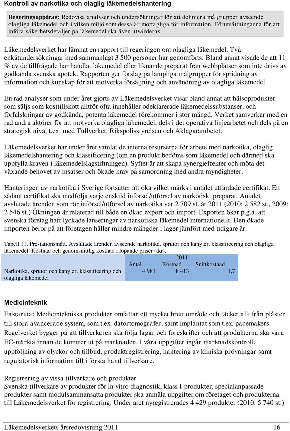 Två enkätundersökningar med sammanlagt 3 500 personer har genomförts.