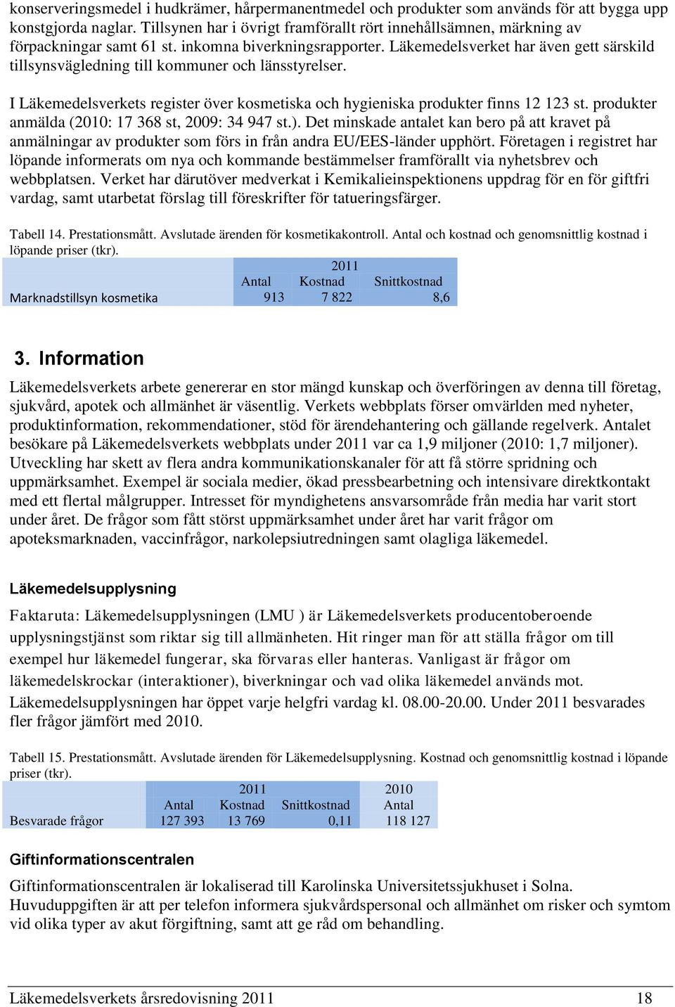 Läkemedelsverket har även gett särskild tillsynsvägledning till kommuner och länsstyrelser. I Läkemedelsverkets register över kosmetiska och hygieniska produkter finns 12 123 st.