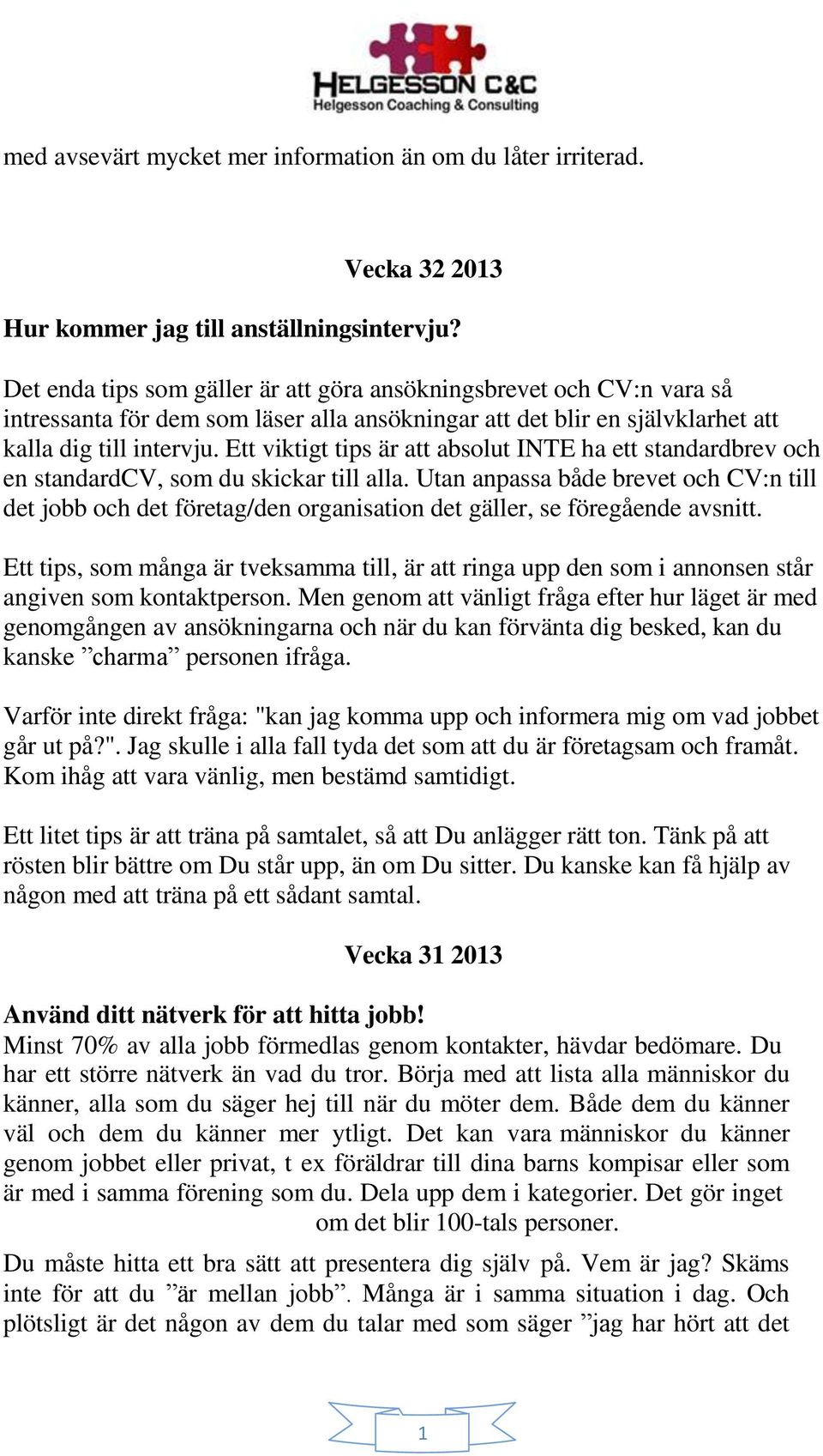 Ett viktigt tips är att absolut INTE ha ett standardbrev och en standardcv, som du skickar till alla.