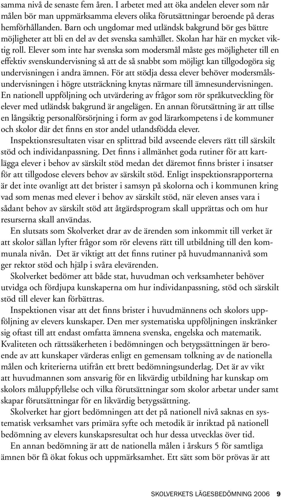 Elever som inte har svenska som modersmål måste ges möjligheter till en effektiv svenskundervisning så att de så snabbt som möjligt kan tillgodogöra sig undervisningen i andra ämnen.