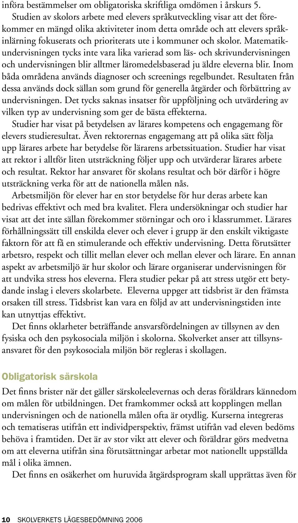 och skolor. Matematikundervisningen tycks inte vara lika varierad som läs- och skrivundervisningen och undervisningen blir alltmer läromedelsbaserad ju äldre eleverna blir.