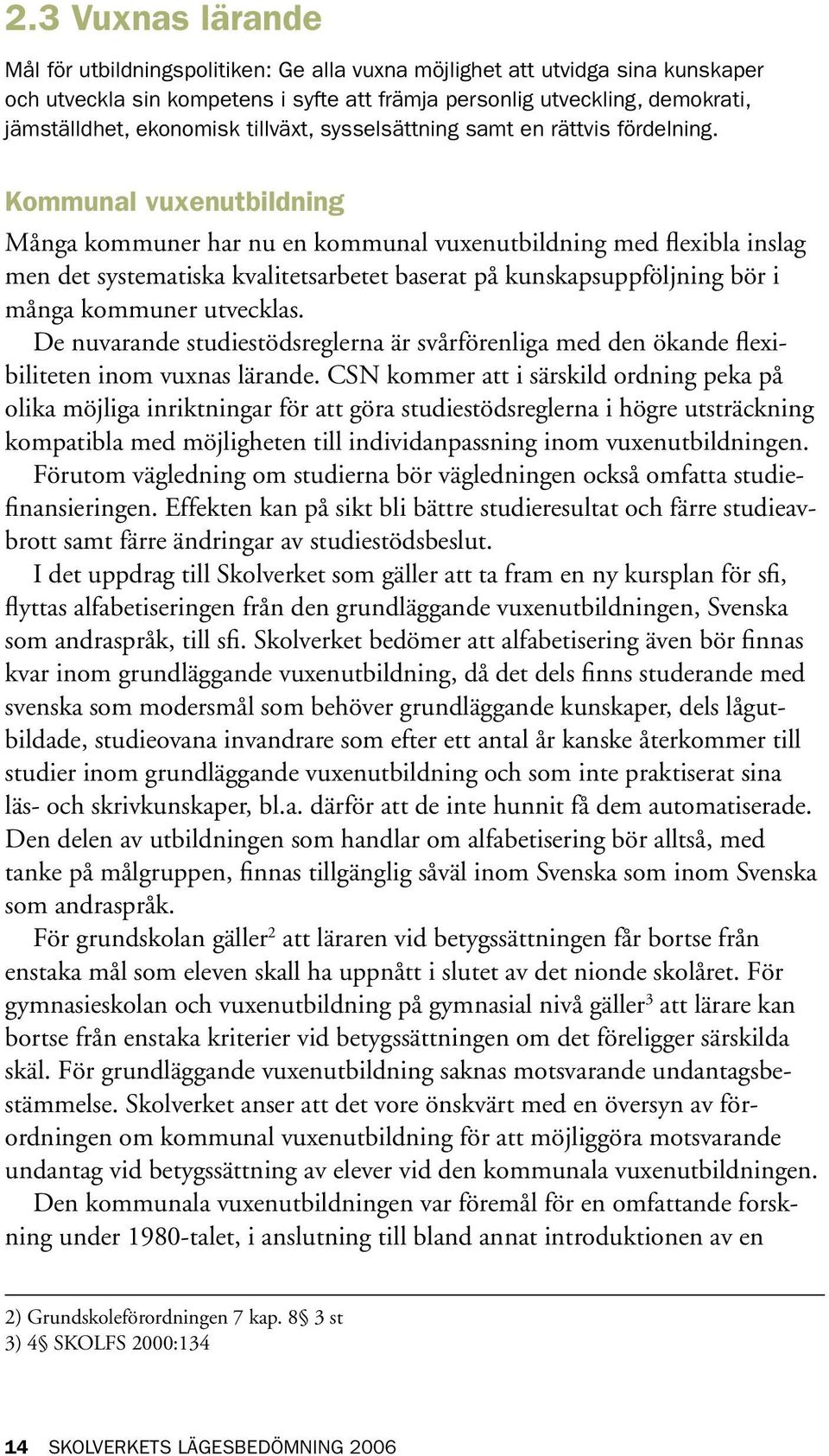 Kommunal vuxenutbildning Många kommuner har nu en kommunal vuxenutbildning med flexibla inslag men det systematiska kvalitetsarbetet baserat på kunskapsuppföljning bör i många kommuner utvecklas.