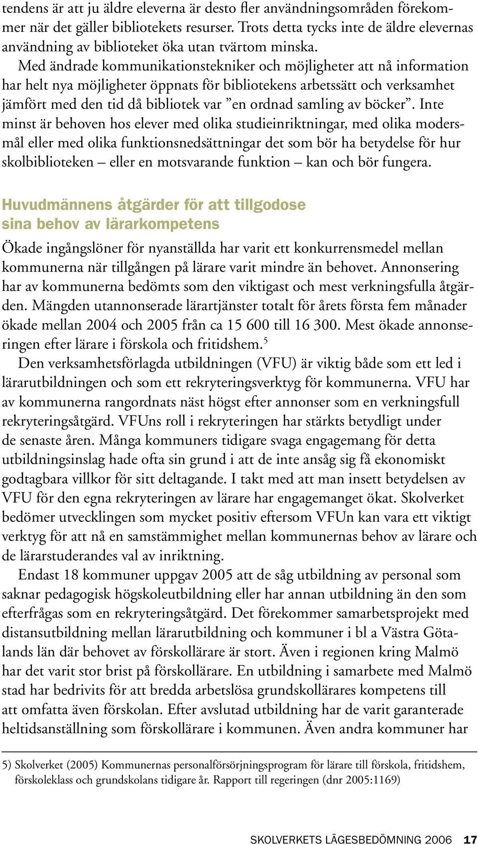 Med ändrade kommunikationstekniker och möjligheter att nå information har helt nya möjligheter öppnats för bibliotekens arbetssätt och verksamhet jämfört med den tid då bibliotek var en ordnad