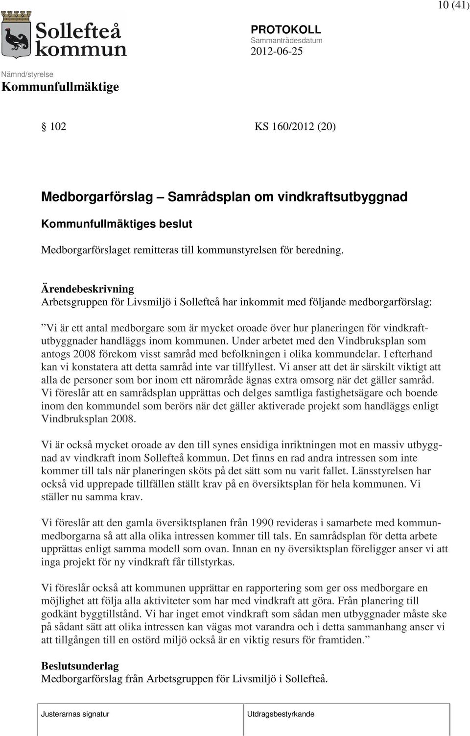 handläggs inom kommunen. Under arbetet med den Vindbruksplan som antogs 2008 förekom visst samråd med befolkningen i olika kommundelar.