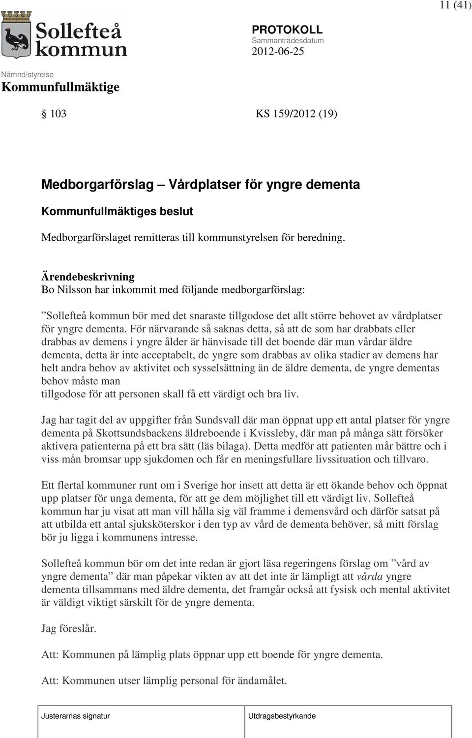 För närvarande så saknas detta, så att de som har drabbats eller drabbas av demens i yngre ålder är hänvisade till det boende där man vårdar äldre dementa, detta är inte acceptabelt, de yngre som