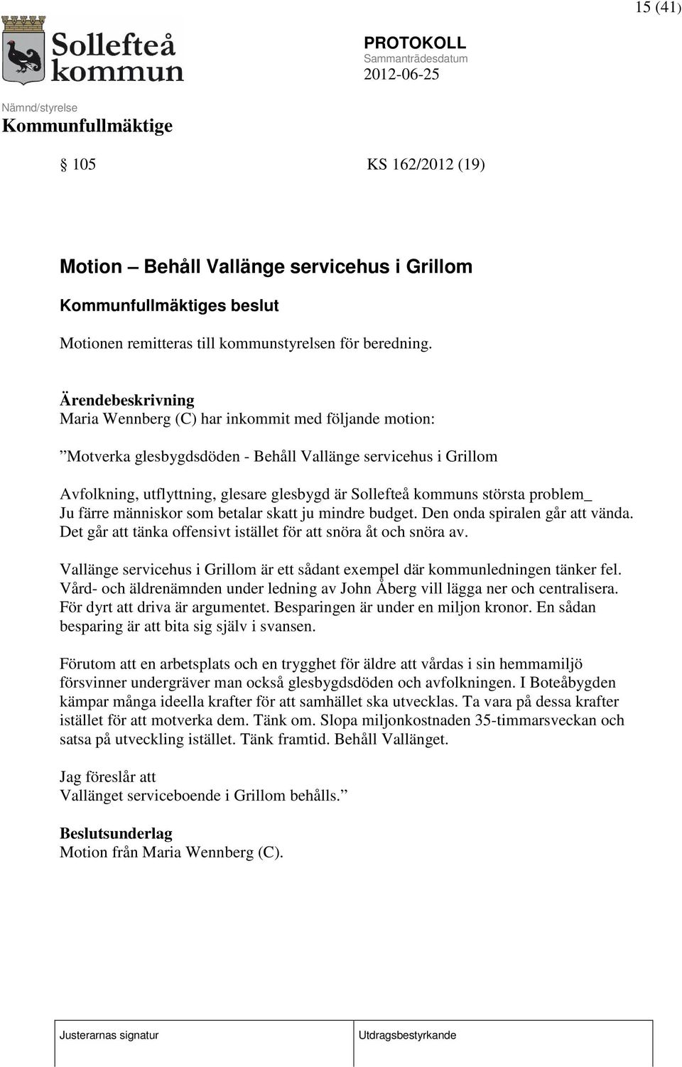 största problem_ Ju färre människor som betalar skatt ju mindre budget. Den onda spiralen går att vända. Det går att tänka offensivt istället för att snöra åt och snöra av.