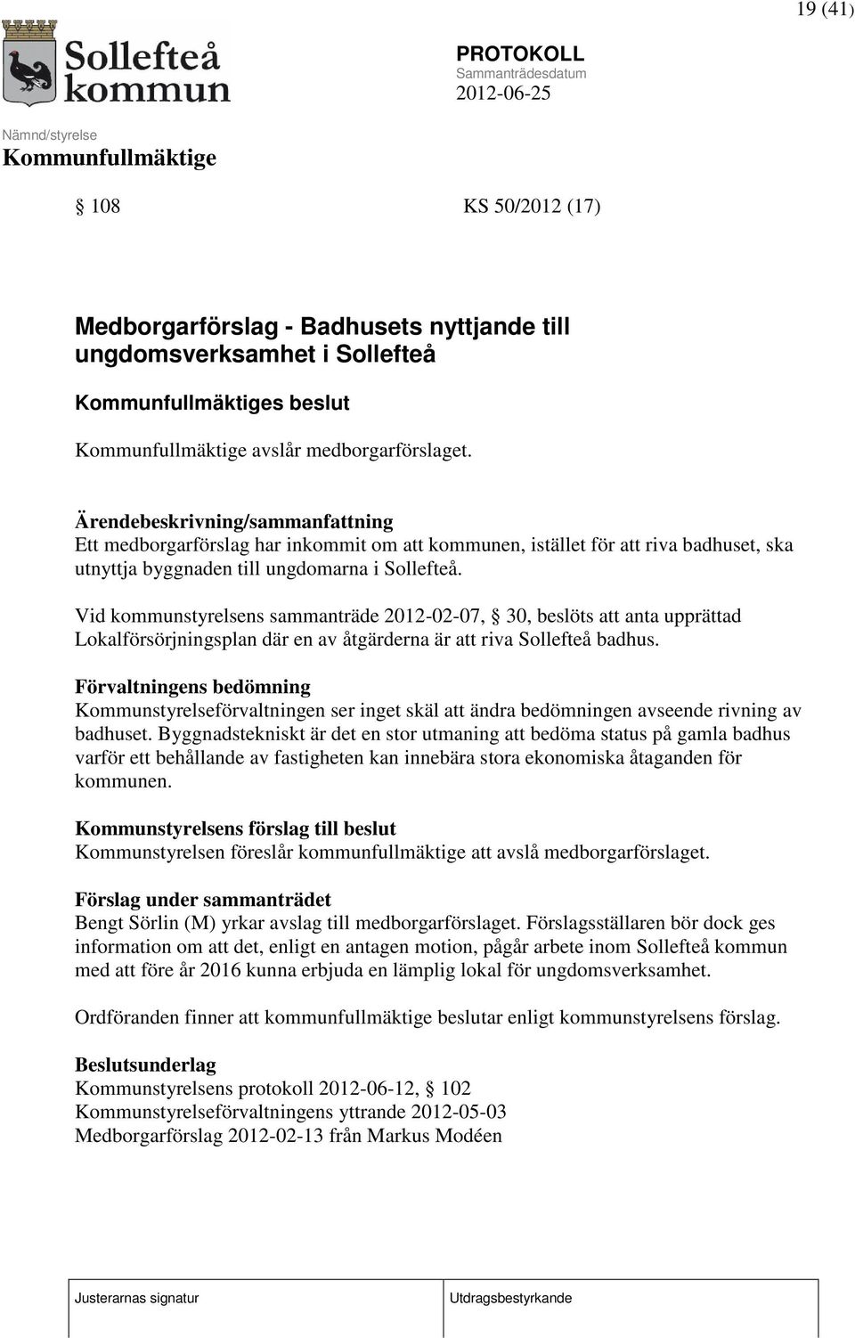 Vid kommunstyrelsens sammanträde 2012-02-07, 30, beslöts att anta upprättad Lokalförsörjningsplan där en av åtgärderna är att riva Sollefteå badhus.