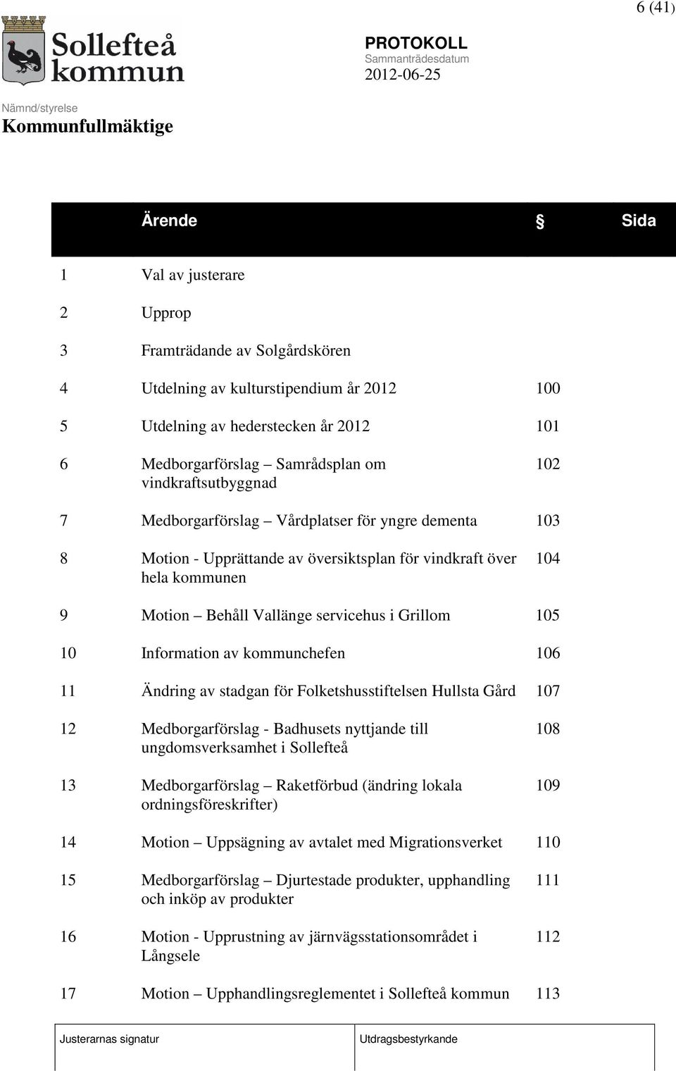 105 10 Information av kommunchefen 106 11 Ändring av stadgan för Folketshusstiftelsen Hullsta Gård 107 12 Medborgarförslag - Badhusets nyttjande till ungdomsverksamhet i Sollefteå 13 Medborgarförslag