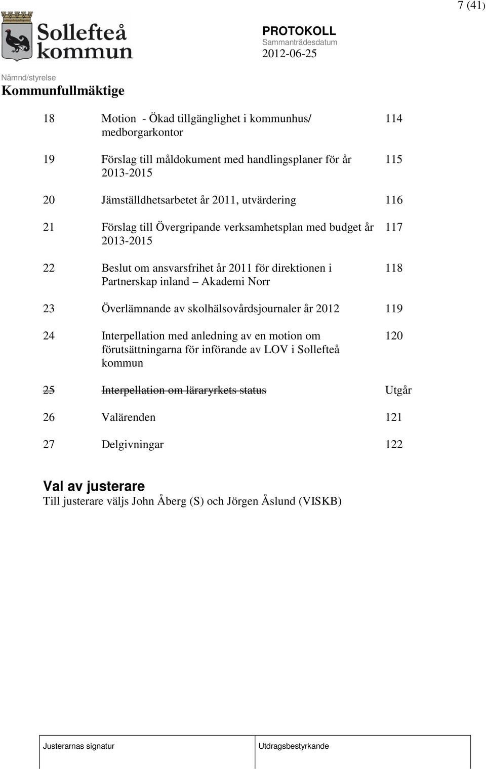 Akademi Norr 117 118 23 Överlämnande av skolhälsovårdsjournaler år 2012 119 24 Interpellation med anledning av en motion om förutsättningarna för införande av LOV i