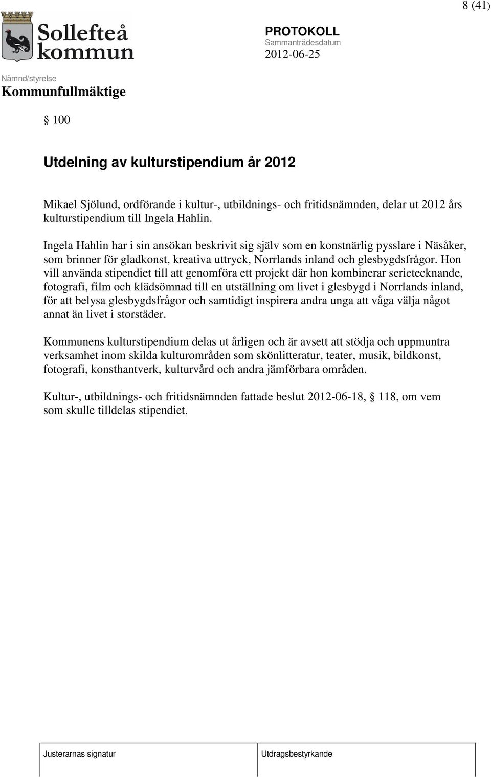 Hon vill använda stipendiet till att genomföra ett projekt där hon kombinerar serietecknande, fotografi, film och klädsömnad till en utställning om livet i glesbygd i Norrlands inland, för att belysa