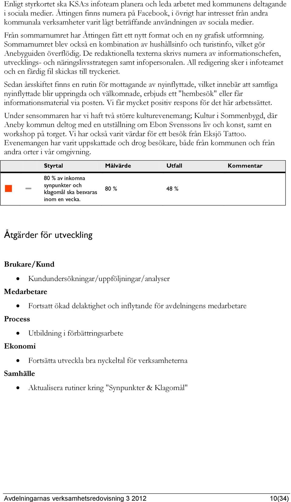 Från sommarnumret har Åttingen fått ett nytt format och en ny grafisk utformning. Sommarnumret blev också en kombination av hushållsinfo och turistinfo, vilket gör Anebyguiden överflödig.