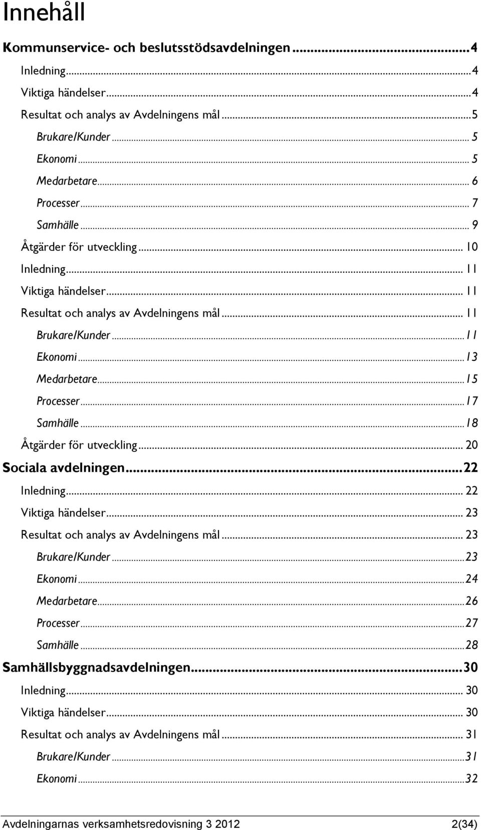 .. 17 Samhälle... 18 Åtgärder för utveckling... 20 Sociala avdelningen... 22 Inledning... 22 Viktiga händelser... 23 Resultat och analys av Avdelningens mål... 23 Brukare/Kunder... 23 Ekonomi.