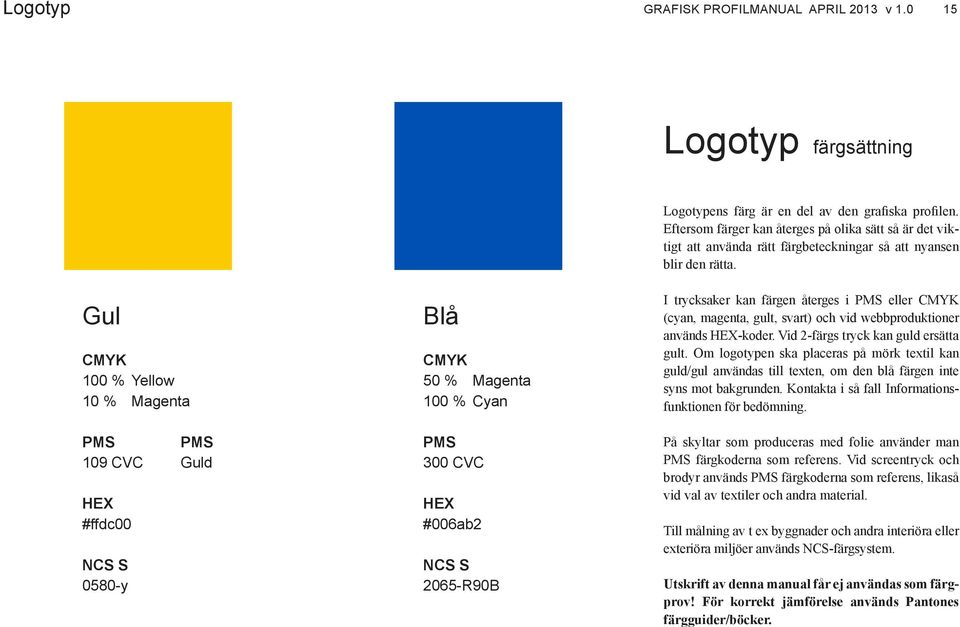 en del av den grafiska profilen. Eftersom färger kan återges på olika sätt så är det viktigt att använda rätt färgbeteckningar så att nyansen blir den rätta.