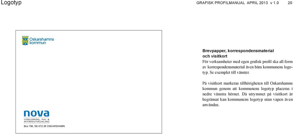 korrespondensmaterial även bära kommunens logotyp. Se exemplet till vänster.