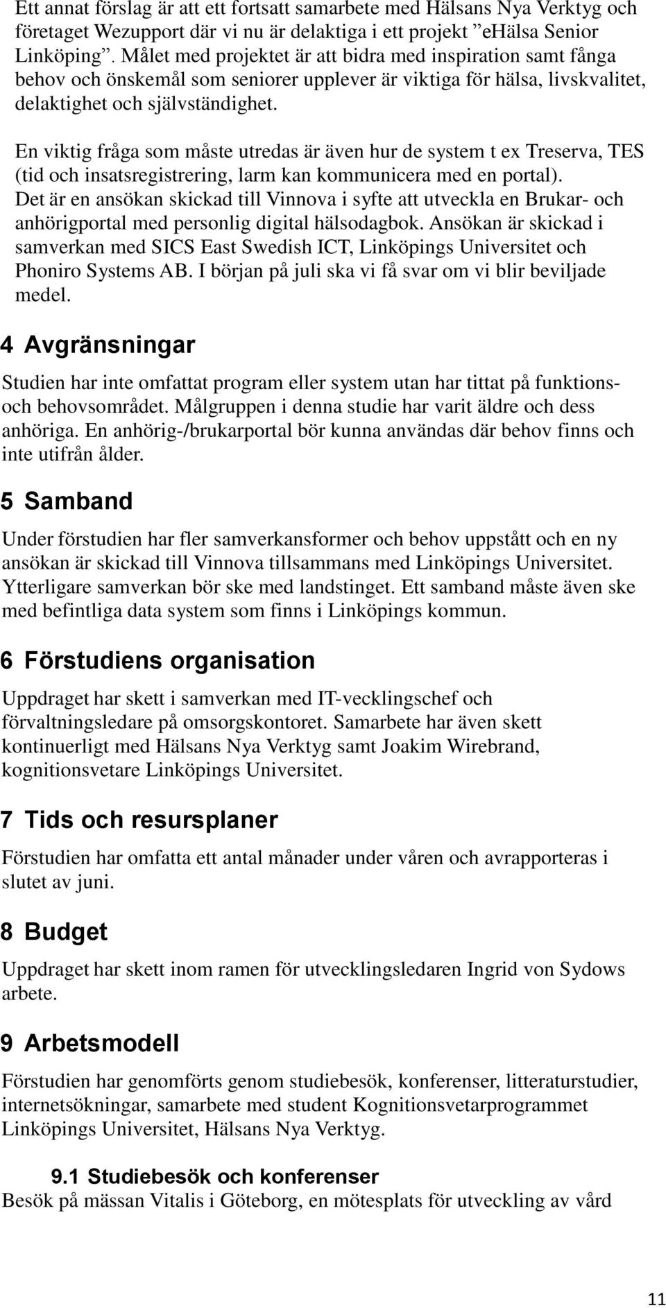 En viktig fråga som måste utredas är även hur de system t ex Treserva, TES (tid och insatsregistrering, larm kan kommunicera med en portal).