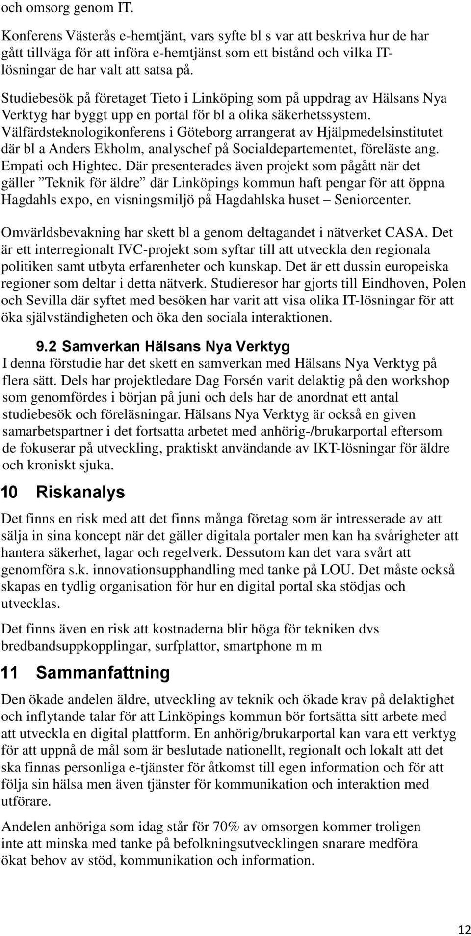 Välfärdsteknologikonferens i Göteborg arrangerat av Hjälpmedelsinstitutet där bl a Anders Ekholm, analyschef på Socialdepartementet, föreläste ang. Empati och Hightec.