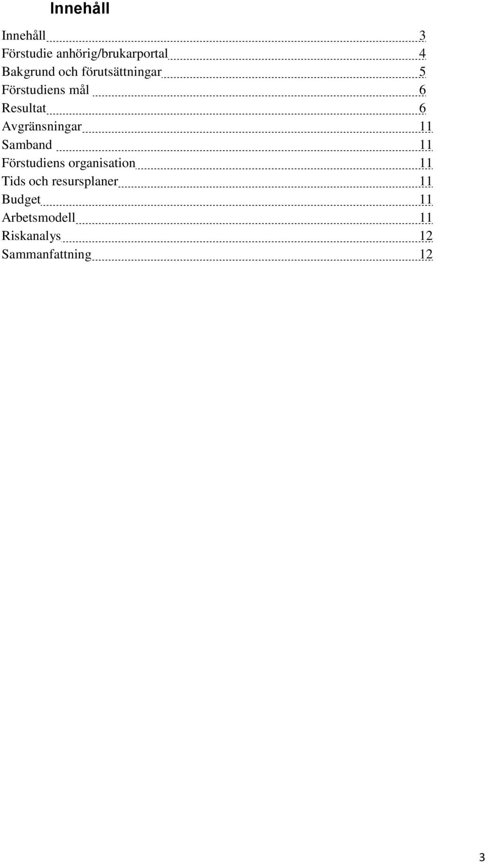 Avgränsningar 11 Samband 11 Förstudiens organisation 11 Tids