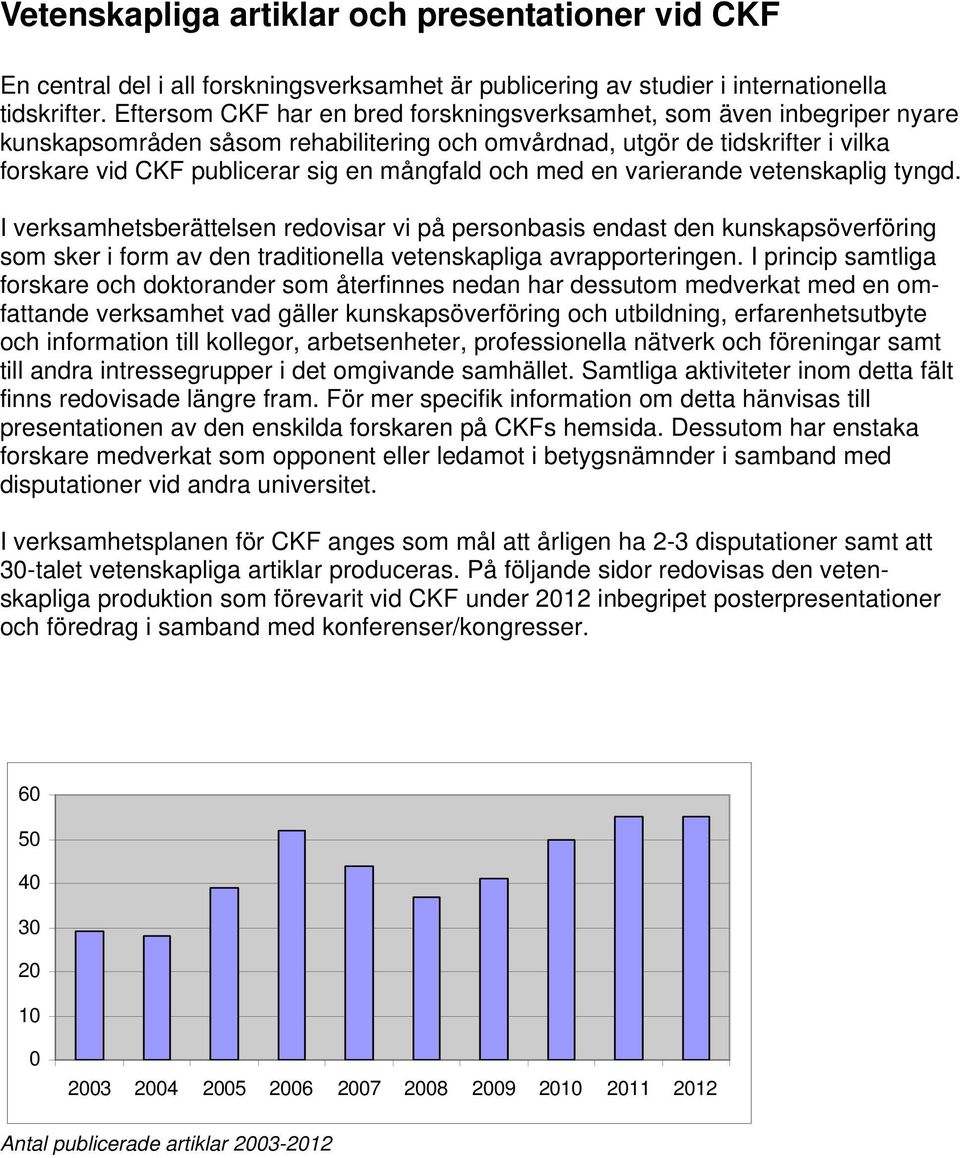 och med en varierande vetenskaplig tyngd. I verksamhetsberättelsen redovisar vi på personbasis endast den kunskapsöverföring som sker i form av den traditionella vetenskapliga avrapporteringen.