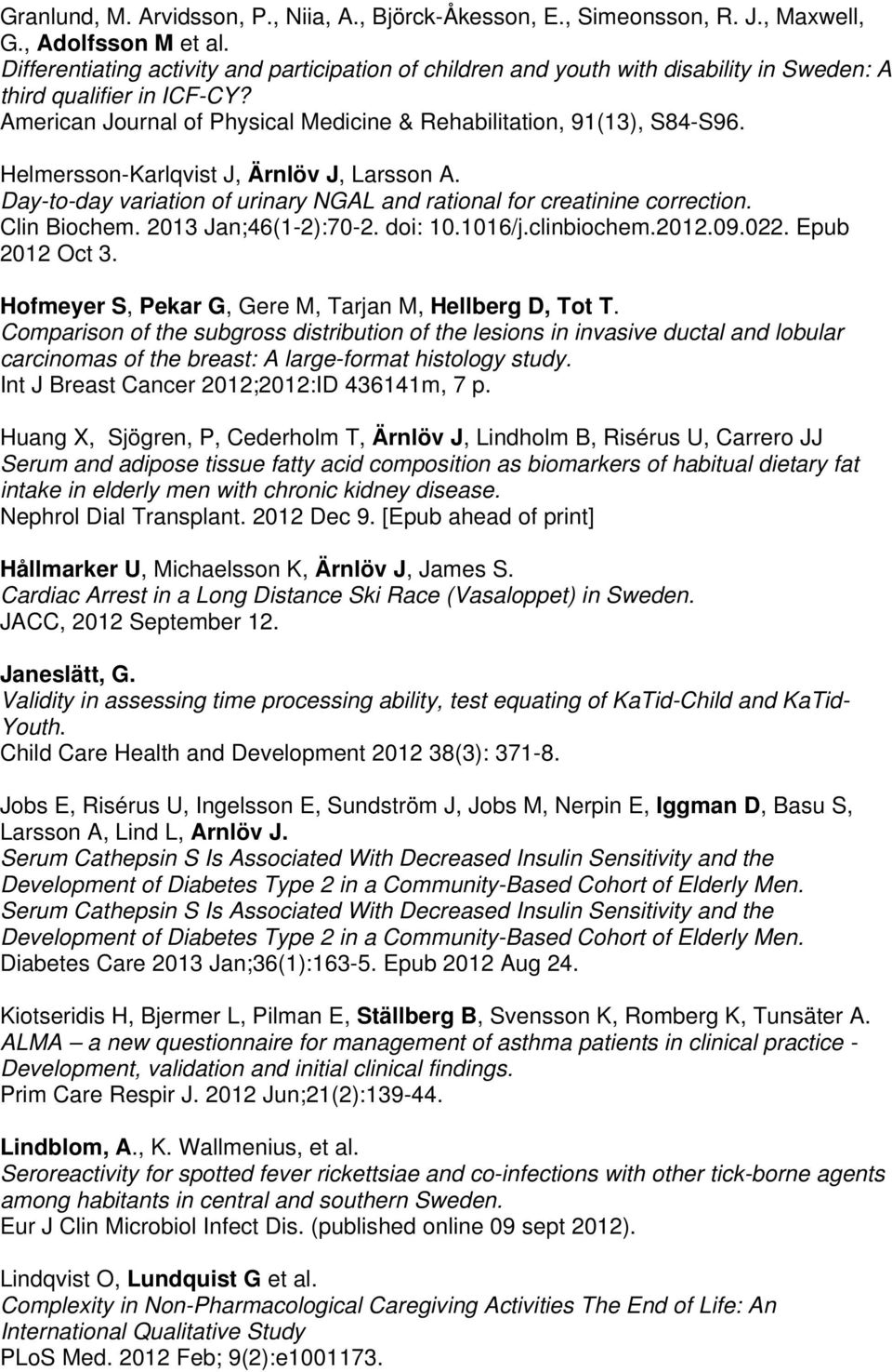 Helmersson-Karlqvist J, Ärnlöv J, Larsson A. Day-to-day variation of urinary NGAL and rational for creatinine correction. Clin Biochem. 2013 Jan;46(1-2):70-2. doi: 10.1016/j.clinbiochem.2012.09.022.