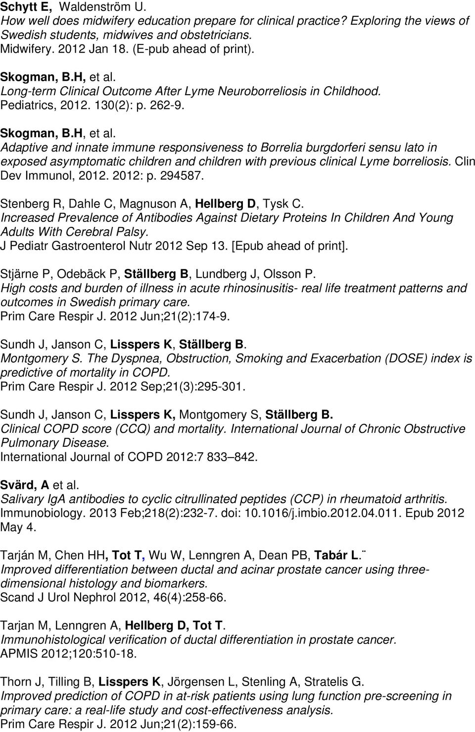 Long-term Clinical Outcome After Lyme Neuroborreliosis in Childhood. Pediatrics, 2012. 130(2): p. 262-9. Skogman, B.H, et al.