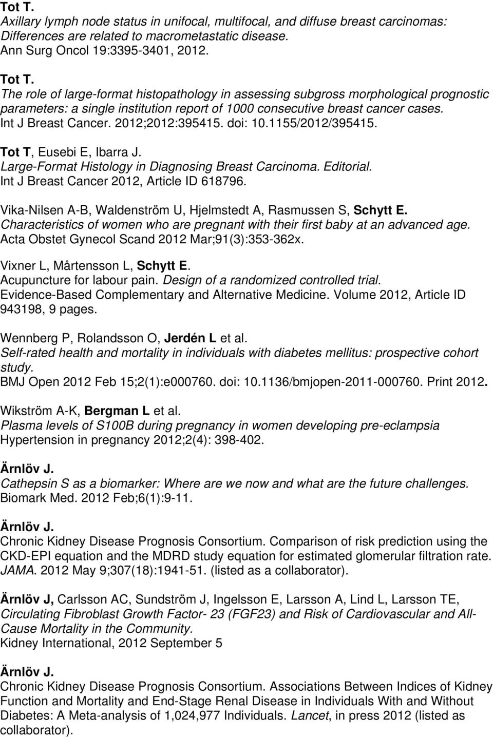 2012;2012:395415. doi: 10.1155/2012/395415. Tot T, Eusebi E, Ibarra J. Large-Format Histology in Diagnosing Breast Carcinoma. Editorial. Int J Breast Cancer 2012, Article ID 618796.