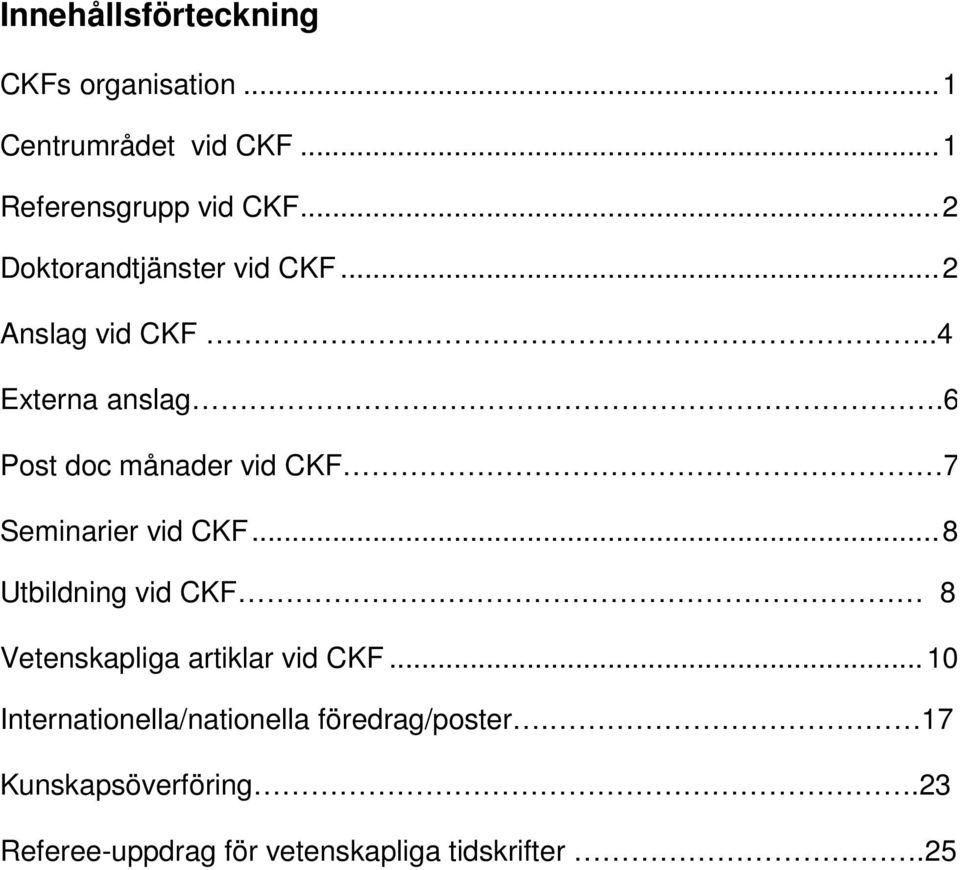 6 Post doc månader vid CKF 7 Seminarier vid CKF.