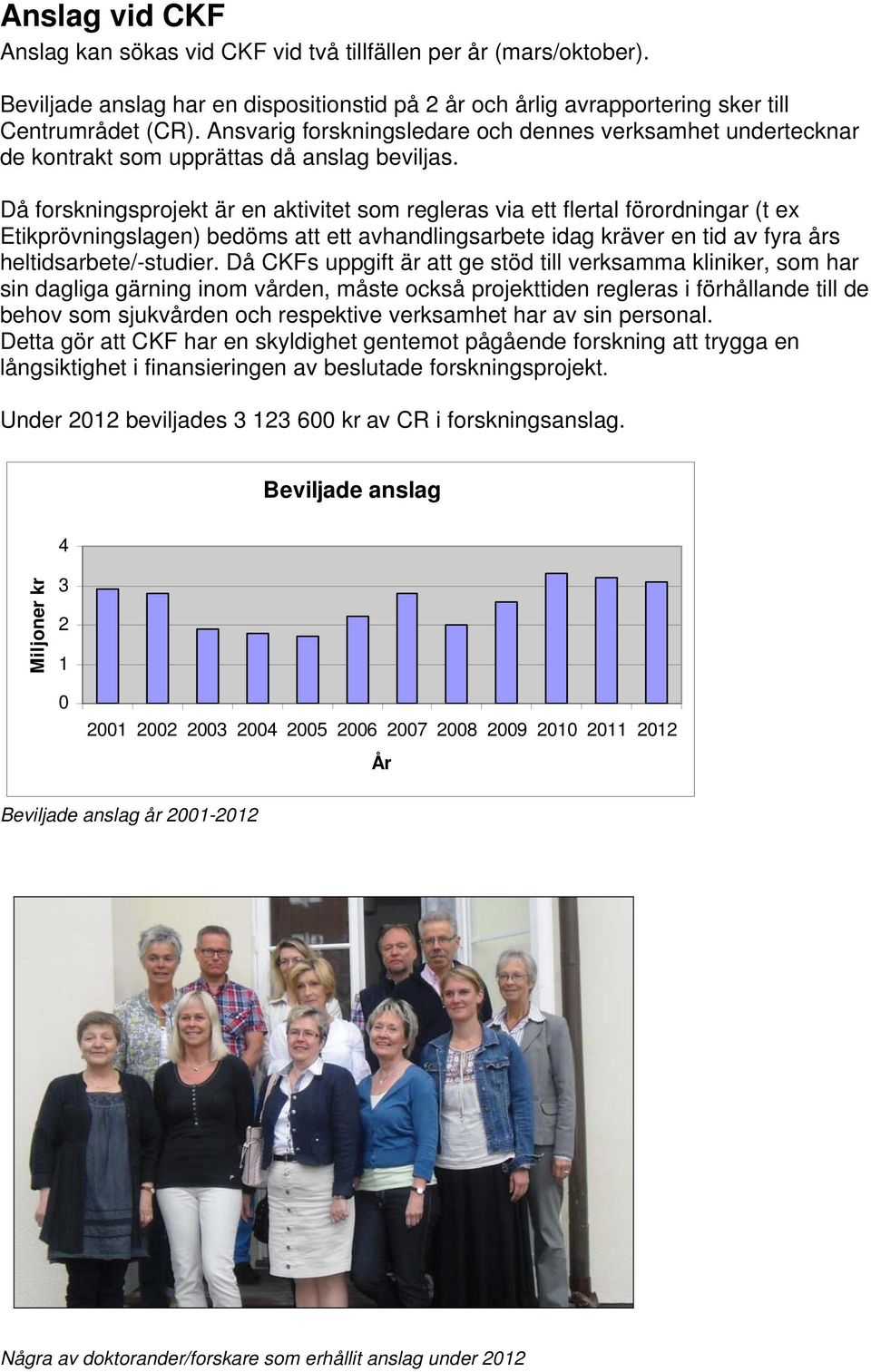 Då forskningsprojekt är en aktivitet som regleras via ett flertal förordningar (t ex Etikprövningslagen) bedöms att ett avhandlingsarbete idag kräver en tid av fyra års heltidsarbete/-studier.