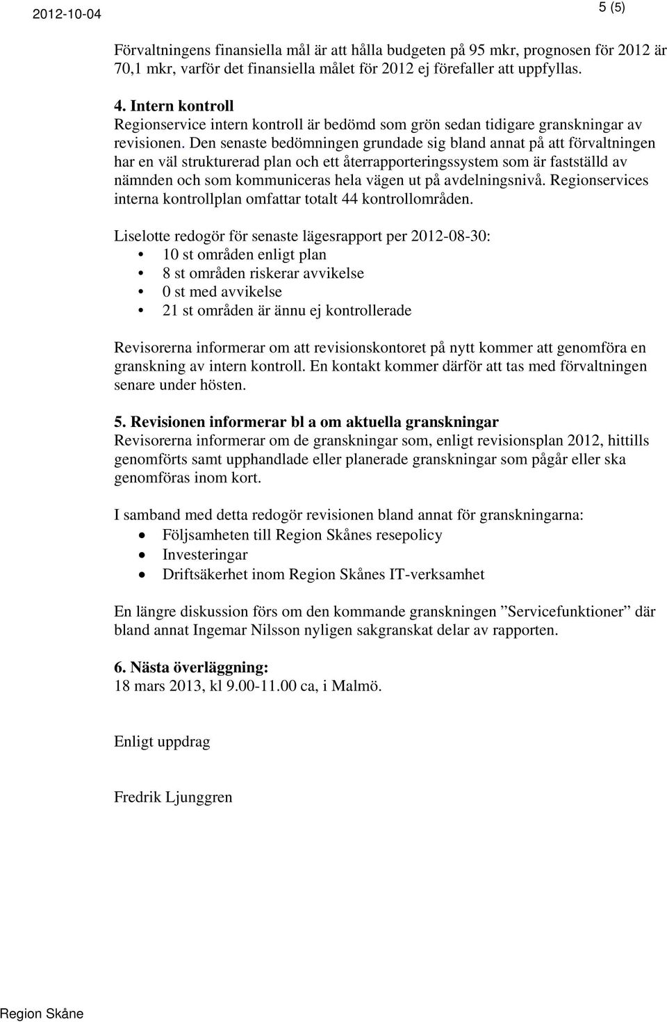 Den senaste bedömningen grundade sig bland annat på att förvaltningen har en väl strukturerad plan och ett återrapporteringssystem som är fastställd av nämnden och som kommuniceras hela vägen ut på