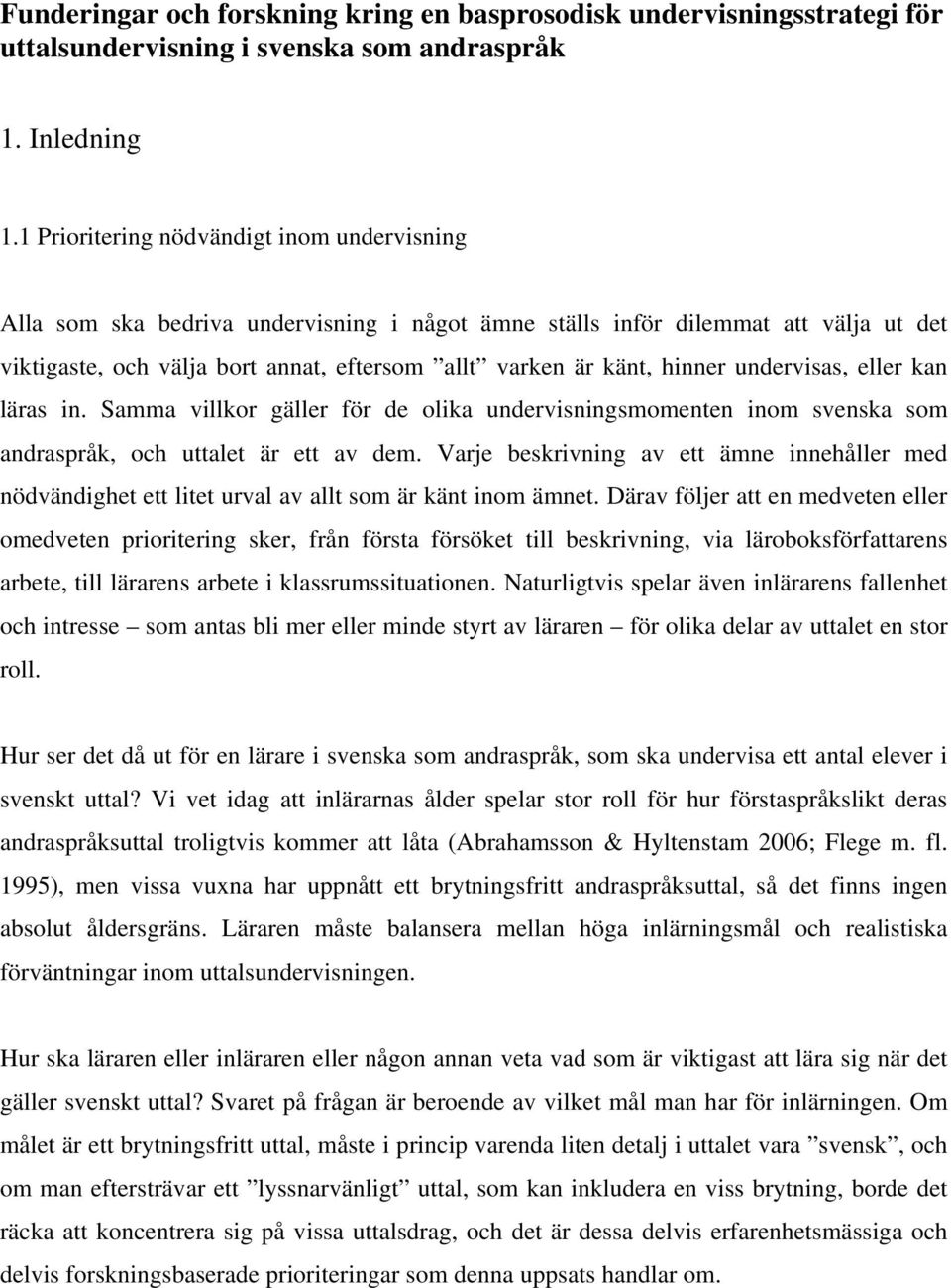 hinner undervisas, eller kan läras in. Samma villkor gäller för de olika undervisningsmomenten inom svenska som andraspråk, och uttalet är ett av dem.