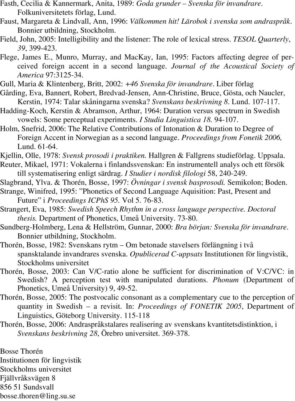 , Munro, Murray, and MacKay, Ian, 1995: Factors affecting degree of perceived foreign accent in a second language. Journal of the Acoustical Society of America 97:3125-34.