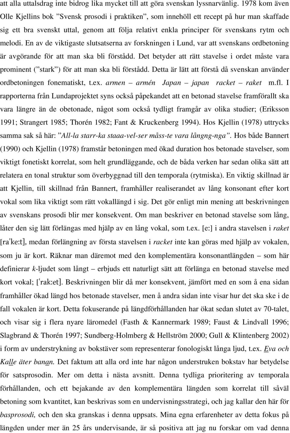 melodi. En av de viktigaste slutsatserna av forskningen i Lund, var att svenskans ordbetoning är avgörande för att man ska bli förstådd.